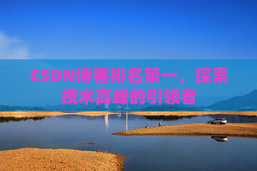 CSDN博客排名第一，探索技术高峰的引领者