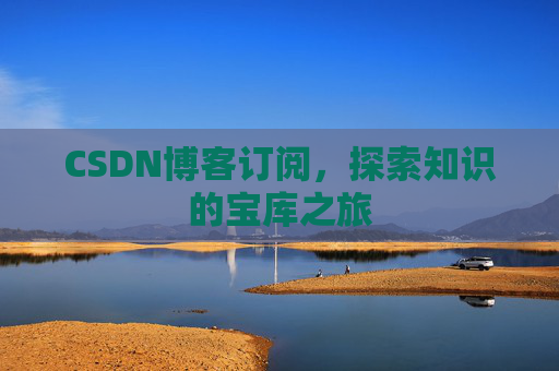 CSDN博客订阅，探索知识的宝库之旅