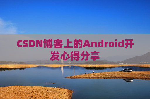 CSDN博客上的Android开发心得分享